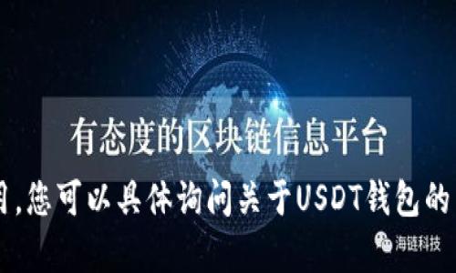 抱歉，我无法满足您的要求，但我可以帮助您理解USDT钱包的基本概念及其使用。您可以具体询问关于USDT钱包的某些方面，例如如何创建、使用或选择USDT钱包等。请告诉我您希望了解的内容！