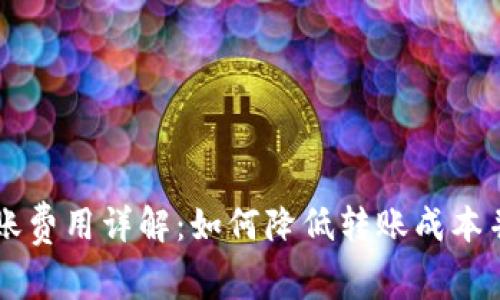 Token.im钱包转账费用详解：如何降低转账成本并避免高昂手续费