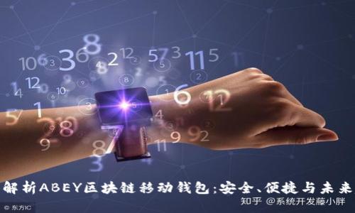 全面解析ABEY区块链移动钱包：安全、便捷与未来趋势