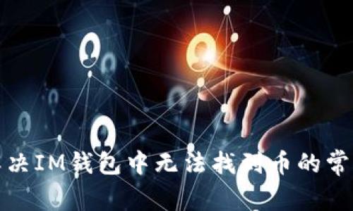 如何解决IM钱包中无法找到币的常见问题