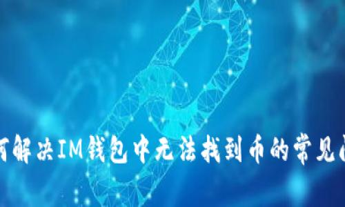 如何解决IM钱包中无法找到币的常见问题