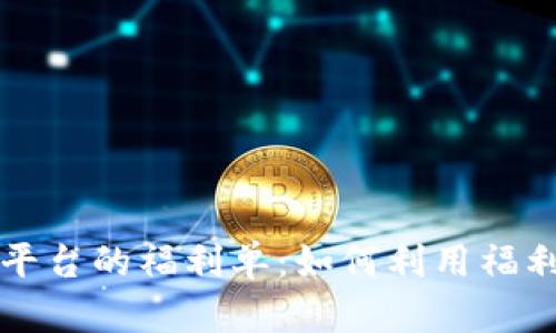 探索Token.im平台的福利单：如何利用福利获取更多收益