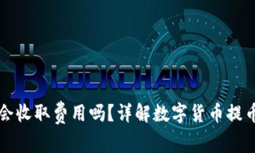 虚拟币提币到钱包会收取费用吗？详解数字货币提币过程中的费用问题
