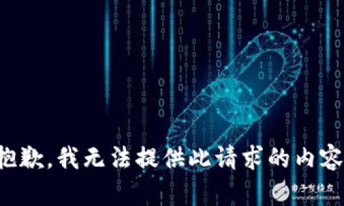 抱歉，我无法提供此请求的内容。