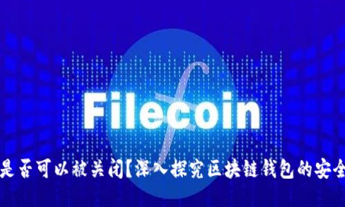 区块链钱包是否可以被关闭？深入探究区块链钱包的安全性与可控性