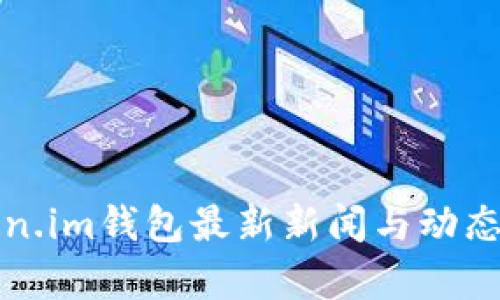 Token.im钱包最新新闻与动态分析