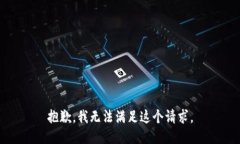 抱歉，我无法满足这个请