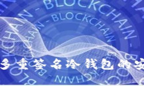 全面了解比特币多重签名冷钱包的安全性与使用方法