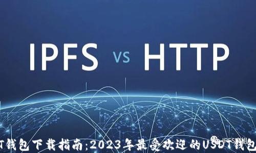 
USDT钱包下载指南：2023年最受欢迎的USDT钱包推荐