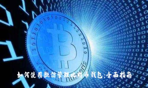 如何使用微信管理比特币钱包：全面指南