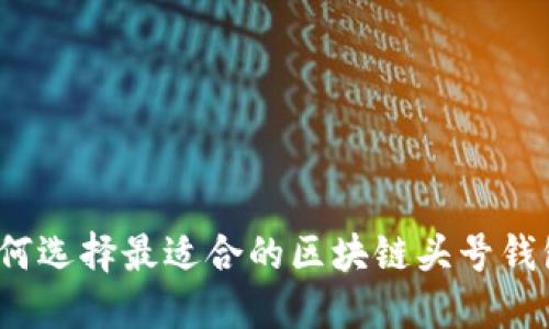 如何选择最适合的区块链头号钱包？
